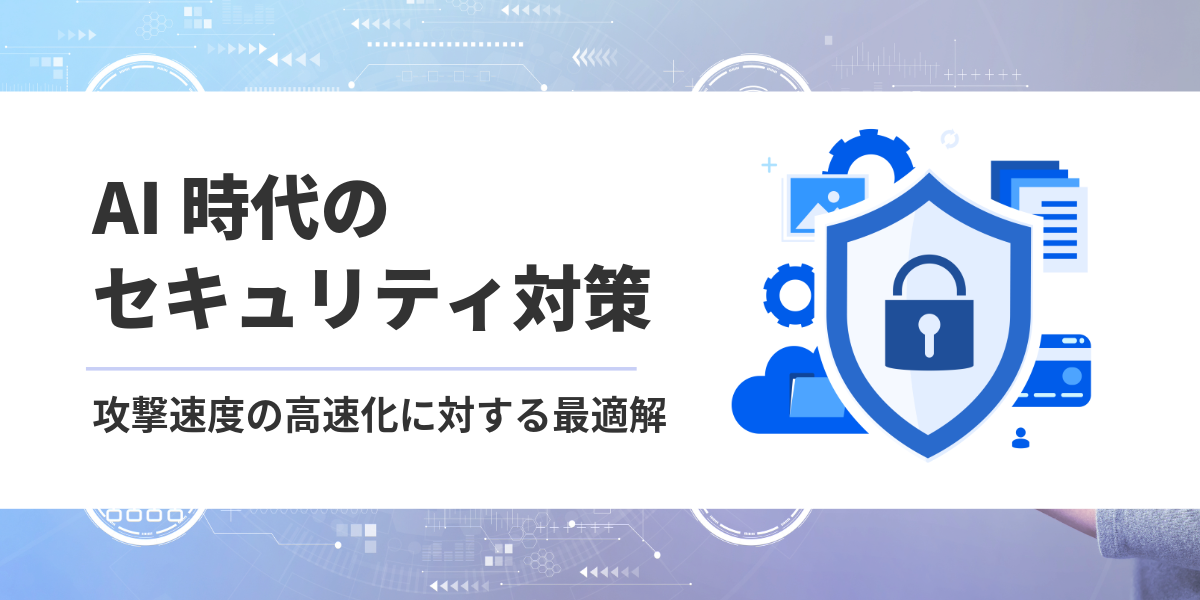 AI時代のセキュリティ対策で必要なものは?